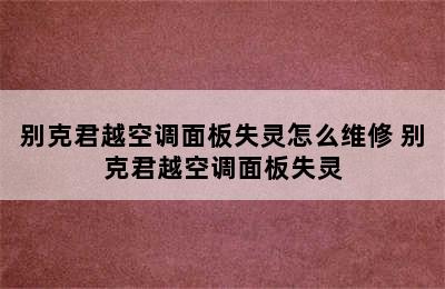 别克君越空调面板失灵怎么维修 别克君越空调面板失灵